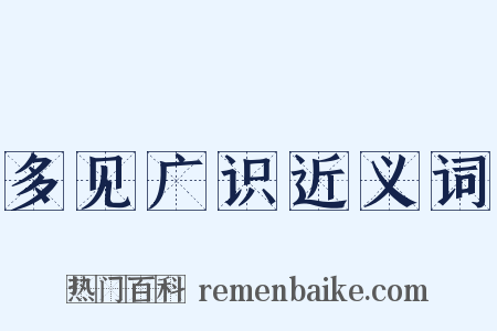 多见广识近义词是什么意思的图片